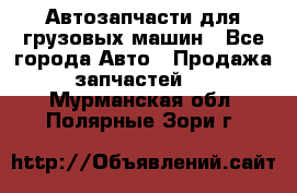 Автозапчасти для грузовых машин - Все города Авто » Продажа запчастей   . Мурманская обл.,Полярные Зори г.